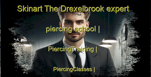 Skinart The Drexelbrook expert piercing school | PiercingTraining | PiercingClasses | SkinartTraining-United States